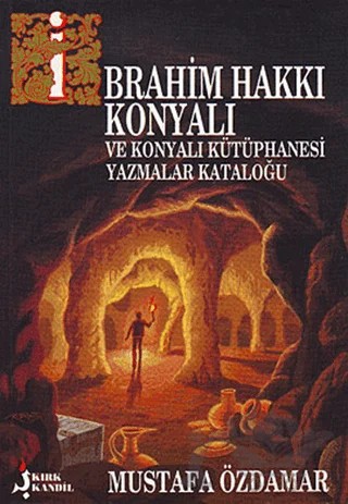 İbrahim Hakkı Konyalı Ve Konyalı Kütüphanesi Yazmalar Kataloğu – Mustafa Özdamar – Kırk Kandil Yayınları kitap kapağı