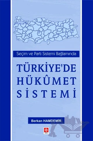 Seçim ve Parti Sistemi Bağlamında Türkiye'de Hükümet Sistemi – Berkan Hamdemir – Ekin Basım Yayın kitap kapağı