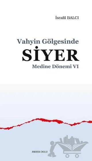 Medine Dönemi 6 - Vahyin Gölgesinde Siyer – İsrafil Balcı – Ankara Okulu Yayınları kitap kapağı