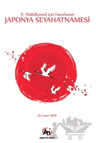 2. Abdülhamid İçin Hazırlanan Japonya Seyahatnamesi – Lemi Akın – Akademi Titiz Yayınları kitap kapağı