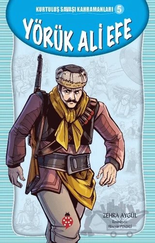 Yörük Ali Efe - Kurtuluş Savaşı Kahramanları 5 – Zehra Aygül – Uğurböceği Yayınları kitap kapağı