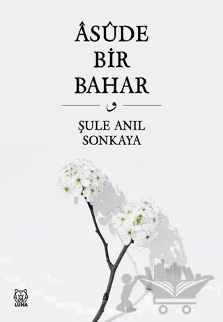 Asude Bir Bahar – Şule Anıl Sonkaya – Luna Yayınları kitap kapağı