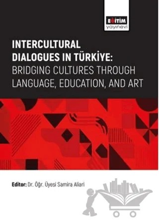 Intercultural Dialogues in Türkiye: Bridging Cultures Through Language, Education, And Art – Samira Aliari, Shirin Sadaghian, Natalya Yüksel, H. Kübra Er, Mahsa Pour Mousa – Eğitim Yayınevi - Bilimsel Eserler kitap kapağı