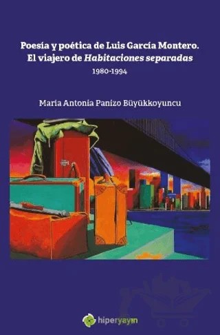 Poesia y Poetica de Luis Garcia Montero. El Viajero de Habitaciones Separadas 1980-1994 – Maria Antonia Panizo Büyükkoyuncu – Hiperlink Yayınları kitap kapağı