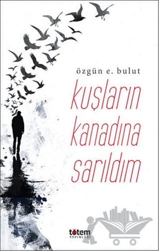 Kuşların Kanadına Sarıldım – Özgün E. Bulut – Totem Yayıncılık kitap kapağı