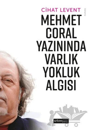 Mehmet Coral Yazınında Varlık Yokluk Algısı – Cihat Levent – Arkeoloji ve Sanat Yayınları kitap kapağı