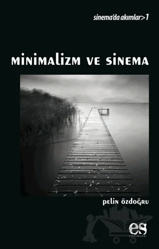 Minimalizm ve Sinema Sinema’da Akımlar 1 – Pelin Özdoğru – Es Yayınları kitap kapağı
