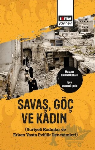 Savaş,Göç ve Kadın (Suriyeli Kadınlar ve Erken Yaşta Evlilik Deneyimleri) – Muazzez Harunoğulları, İpek Akçadağ Çelik – Eğitim Yayınevi - Bilimsel Eserler kitap kapağı