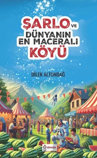 Şarlo ve Dünyanın En Maceralı Köyü – Dilek Altundağ – Atlı Karınca Yayınları kitap kapağı
