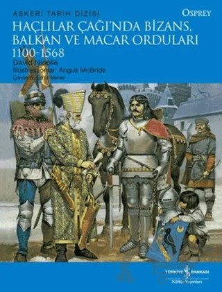 Haçlılar Çağı'nda Bizans, Balkan ve Macar Orduları – David Nicolle – İş Bankası Kültür Yayınları kitap kapağı