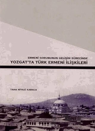 Ermeni Sorunun Gelişim Sürecinde Yozgat’ta Türk Ermeni İlişkileri – Taha Niyazi Karaca – Türk Tarih Kurumu Yayınları kitap kapağı
