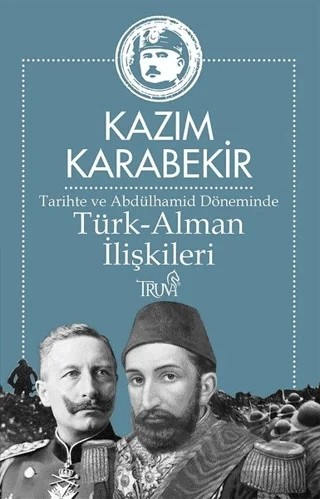 Tarihte ve Abdülhamid Döneminde Türk-Alman İlişkileri – Kazım Karabekir – Truva Yayınları kitap kapağı