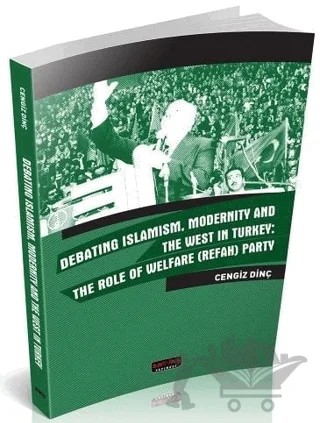 Debating Islamism Modernity And The West in Turkey : The Role of Welfare (Refah) Party – Cengiz Dinç – Savaş Yayınevi kitap kapağı