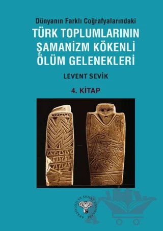 Dünyanın Farklı Coğrafyalarındaki Türk Toplumlarının Şamanizm Kökenli Ölüm Gelenekleri – Levent Sevik – Arkeoloji ve Sanat Yayınları kitap kapağı