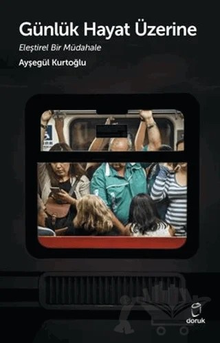 Günlük Hayat Üzerine Eleştirel Bir Müdahale – Ayşegül Kurtoğlu – Doruk Yayınları kitap kapağı