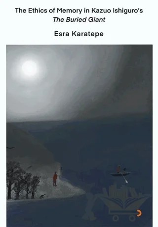 The Ethics of Memory in Kazuo Ishiguro’s The Buried Giant – Esra Karatepe – Cinius Yayınları kitap kapağı