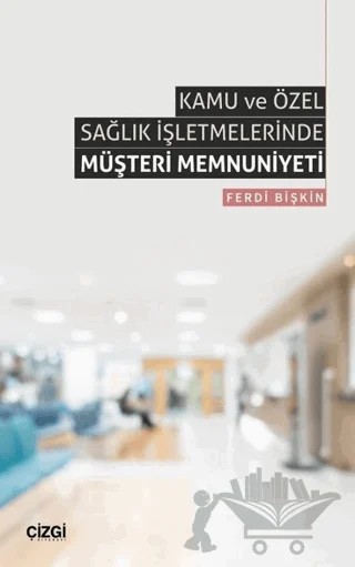 Kamu ve Özel Sağlık İşletmelerinde Müşteri Memnuniyeti – Ferdi Bişkin – Çizgi Kitabevi Yayınları kitap kapağı