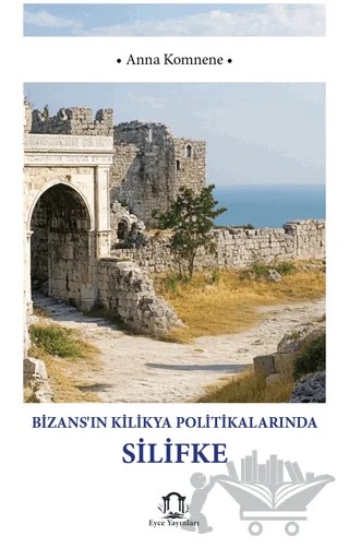 Bizansın Kilikya Politikalarında Silifke – İoannis Kinnamos – Eyce Yayınları kitap kapağı