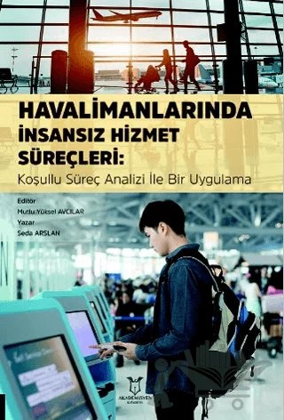 Havalimanlarında İnsansız Hizmet Süreçleri: Koşullu Süreç Analizi ile Bir Uygulama – Seda Arslan – Akademisyen Kitabevi kitap kapağı