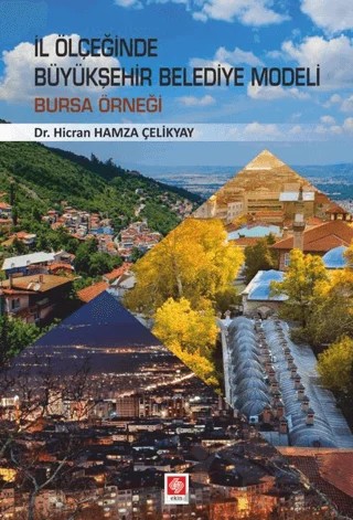 İl Ölçeğinde Büyükşehir Belediye Modeli: Bursa Örneği – Hicran Hamza Çelikyay – Ekin Basım Yayın kitap kapağı