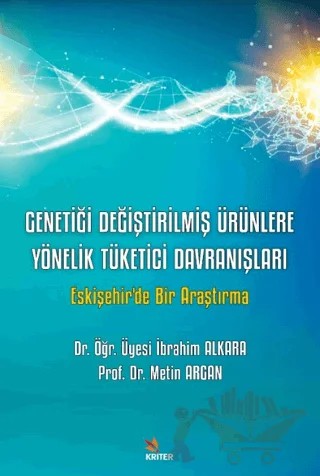 Genetiği Değiştirilmiş Ürünlere Yönelik Tüketici Davranışları – İbrahim Alkara, Metin Argan – Kriter Yayınları kitap kapağı