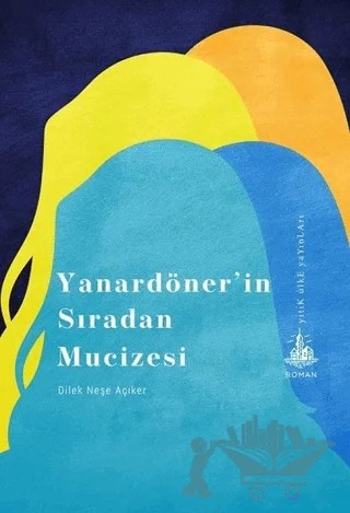 Yanardöner’in Sıradan Mucizesi – Dilek Neşe Açıker – Yitik Ülke Yayınları kitap kapağı