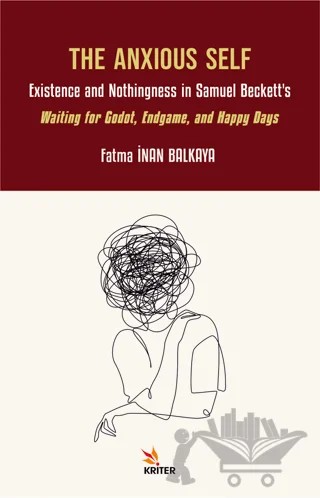 The Anxious Self: Existence and Nothingness in Samuel Beckett’s Waiting for Godot, Endgame, and Happy Days – Fatma İnan Balkaya – Kriter Yayınları kitap kapağı