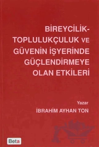 Bireycilik Toplulukçuluk ve Güvenin İşyerinde Güçlendirmeye Olan Etkileri – İbrahim Ayhan Ton – Beta Yayınevi kitap kapağı