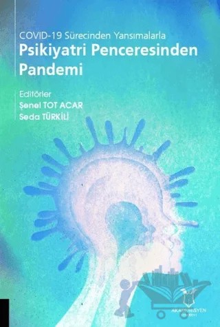 COVİD-19 Sürecinden Yansımalarla Psikiyatri Penceresinden Pandemi – Seda Türkili, Şenel Tot Acar – Akademisyen Kitabevi kitap kapağı