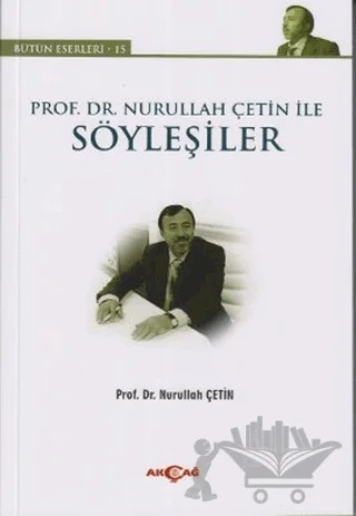 Prof. Dr. Nurullah Çetin ile Söyleşiler – Nurullah Çetin – Akçağ Yayınları kitap kapağı