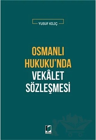 Osmanlı Hukuku'nda Vekalet Sözleşmesi – Yusuf Kılıç – Adalet Yayınevi kitap kapağı