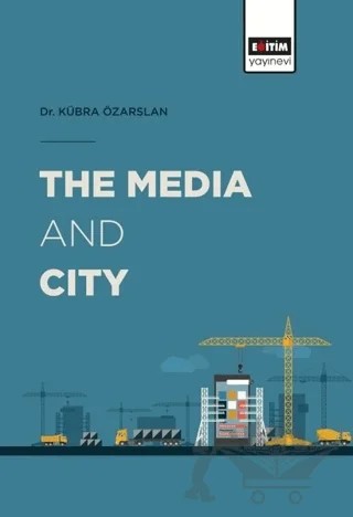 The Media and City – Kübra Özarslan – Eğitim Yayınevi - Bilimsel Eserler kitap kapağı