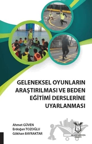 Geleneksel Oyunların Araştırılması ve Beden Eğitimi Derslerine Uyarlanması – Ahmet Güven, Erdoğan Tozoğlu, Gökhan Bayraktar – Akademisyen Kitabevi kitap kapağı