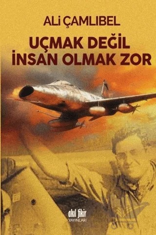 Uçmak Değil İnsan Olmak Zor – Ali Çamlıbel – Akıl Fikir Yayınları kitap kapağı