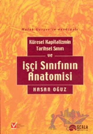 Küresel Kapitalizmin Tarihsel Sınırı ve İşçi Sınıfının Anatomisi – Hasan Oğuz – Scala Yayıncılık kitap kapağı