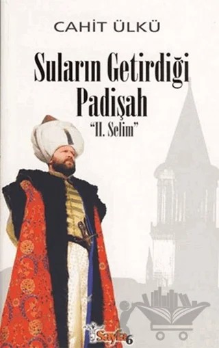 Suların Getirdiği Padişah: 2. Selim – Cahit Ülkü – Sayfa6 Yayınları kitap kapağı