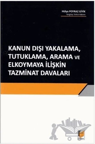 Kanun Dışı Yakalama, Tutuklama, Arama ve Elkoymaya İlişkin Tazminat Davaları – Hülya Poyraz Giyik – Adalet Yayınevi kitap kapağı