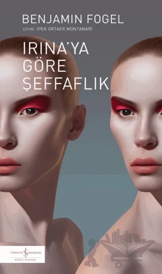 Irina'ya Göre Şeffaflık – Benjamin Fogel – İş Bankası Kültür Yayınları kitap kapağı