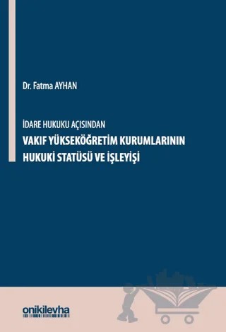 İdare Hukuku Açısından Vakıf Yükseköğretim Kurumlarının Hukuki Statüsü ve İşleyişi – Fatma Ayhan – On İki Levha Yayınları kitap kapağı