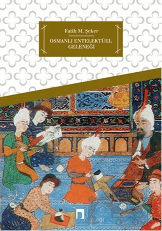 Osmanlı Entelektüel Geleneği – Fatih M. Şeker – Dergah Yayınları kitap kapağı