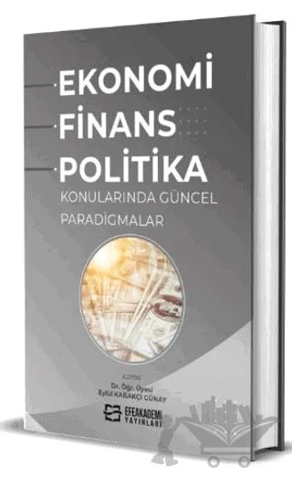 Ekonomi, Finans ve Politika Konularında Güncel Paradigmalar – Eylül Kabakçı Günay – Efe Akademi Yayınları kitap kapağı
