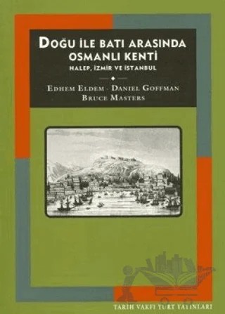 Doğu İle Batı Arasında Osmanlı Kenti Halep, İzmir ve İstanbul – Edhem Eldem – Tarih Vakfı Yurt Yayınları kitap kapağı
