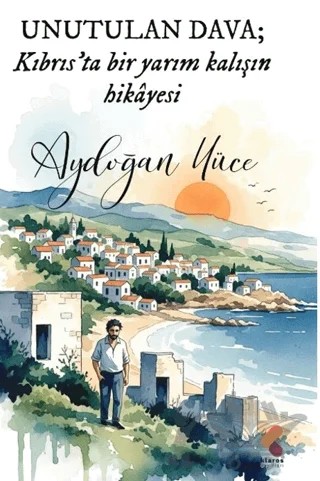 Unutulan Dava Kıbrıs’ta Bir Yarım Kalışın Hikayesi – Aydoğan Yüce – Klaros Yayınları kitap kapağı