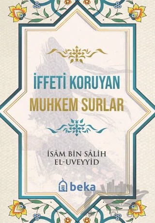 İffeti Koruyan Muhkem Surlar – İsam Bin Salih El Uveyyid – Beka Yayınları kitap kapağı
