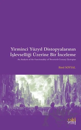 Yirminci Yüzyıl Distopyalarının İşlevselliği Üzerine Bir İnceleme – Birol Soysal – Eski Yeni Yayınları kitap kapağı