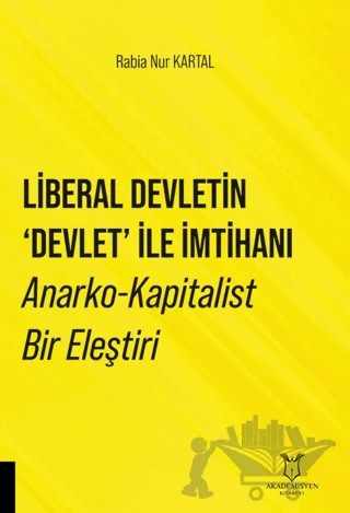 Liberal Devletin 'Devlet' İle İmtihanı Anarko-Kapitalist Bir Eleştiri – Rabia Nur Kartal – Akademisyen Kitabevi kitap kapağı