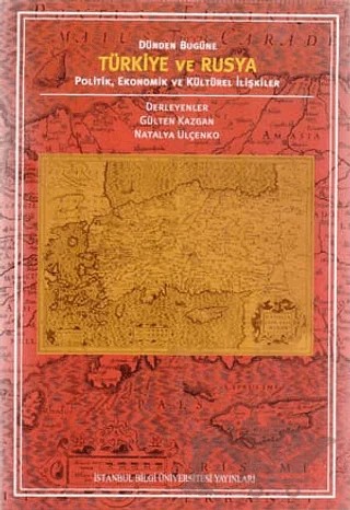 Türkiye ve Rusya Politik, Ekonomik ve Kültürel İlişkiler – Gülten Kazgan – İstanbul Bilgi Üniversitesi Yayınları kitap kapağı