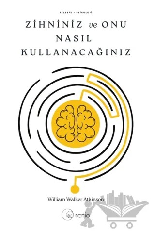 Zihniniz ve Onu Nasıl Kullanacağınız – William Walker Atkinson – Ratio Yayınevi kitap kapağı