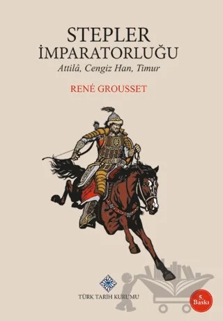 Stepler İmparatorluğu: Attila, Cengiz Han, Timur – Rene Grousset – Türk Tarih Kurumu Yayınları kitap kapağı