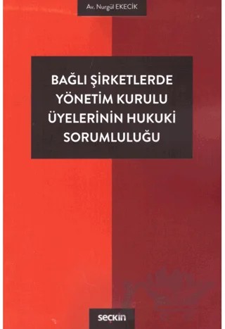 Bağlı Şirketlerde Yönetim Kurulu Üyelerinin Hukuki Sorumluluğu – Nurgül Ekecik – Seçkin Yayıncılık kitap kapağı